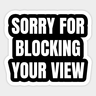 Sorry For Blocking Your View Version 1 (Back Print Only White Text) Sticker